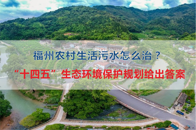 福州市農(nóng)村生活污水怎么治？“十四五”生態(tài)環(huán)境保護規(guī)劃給出答案